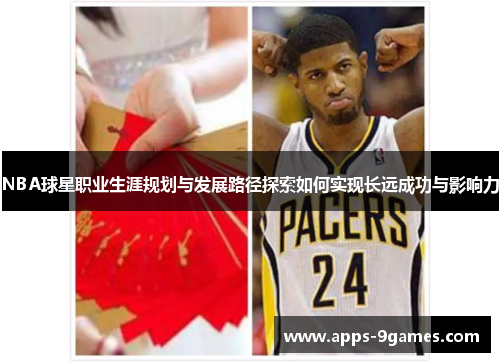 NBA球星职业生涯规划与发展路径探索如何实现长远成功与影响力