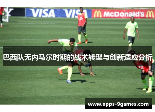 巴西队无内马尔时期的战术转型与创新适应分析