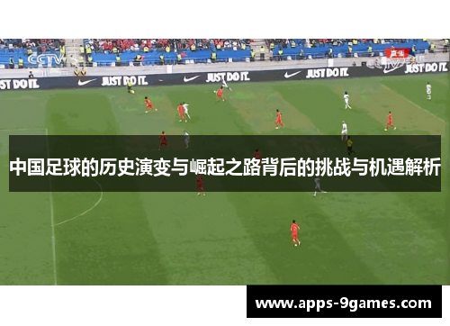 中国足球的历史演变与崛起之路背后的挑战与机遇解析