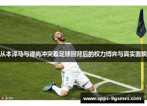 从本泽马与德尚冲突看足球圈背后的权力博弈与真实面貌