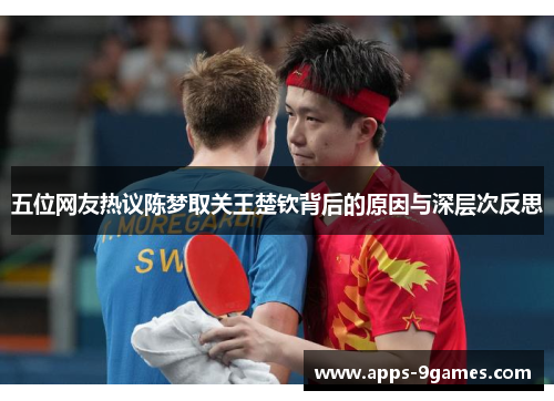 五位网友热议陈梦取关王楚钦背后的原因与深层次反思