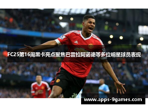 FC25第16周黑卡亮点聚焦巴雷拉阿诺德等多位明星球员表现