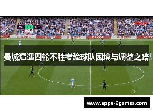曼城遭遇四轮不胜考验球队困境与调整之路