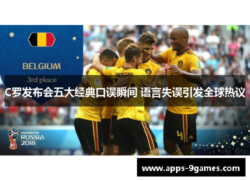 C罗发布会五大经典口误瞬间 语言失误引发全球热议