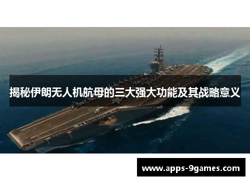 揭秘伊朗无人机航母的三大强大功能及其战略意义