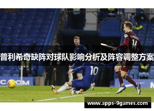 普利希奇缺阵对球队影响分析及阵容调整方案