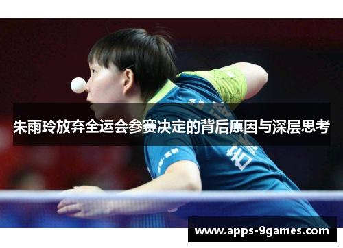 朱雨玲放弃全运会参赛决定的背后原因与深层思考