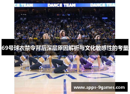 69号球衣禁令背后深层原因解析与文化敏感性的考量