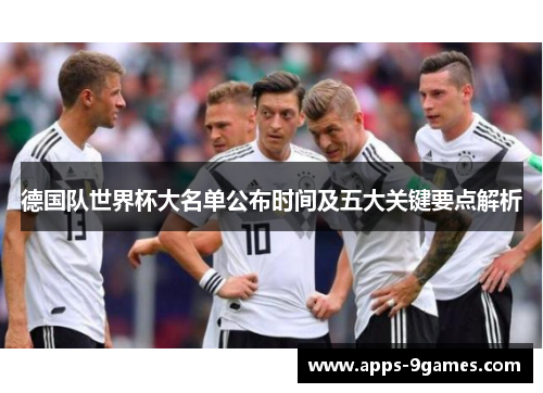 德国队世界杯大名单公布时间及五大关键要点解析