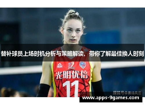 替补球员上场时机分析与策略解读，带你了解最佳换人时刻