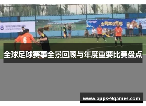全球足球赛事全景回顾与年度重要比赛盘点
