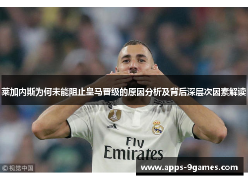 莱加内斯为何未能阻止皇马晋级的原因分析及背后深层次因素解读