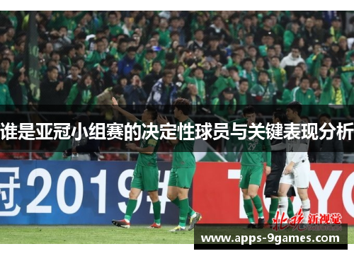 谁是亚冠小组赛的决定性球员与关键表现分析