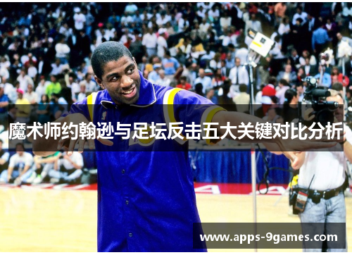 魔术师约翰逊与足坛反击五大关键对比分析