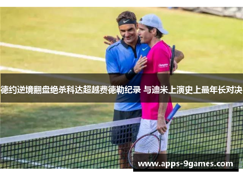 德约逆境翻盘绝杀科达超越费德勒纪录 与迪米上演史上最年长对决