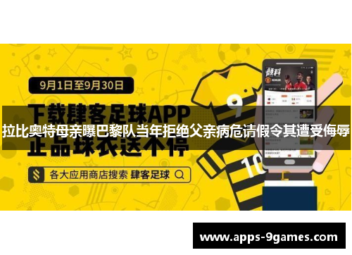 拉比奥特母亲曝巴黎队当年拒绝父亲病危请假令其遭受侮辱 拉比奥特母亲曝巴黎队当年拒绝父亲病危请假令其遭受侮辱