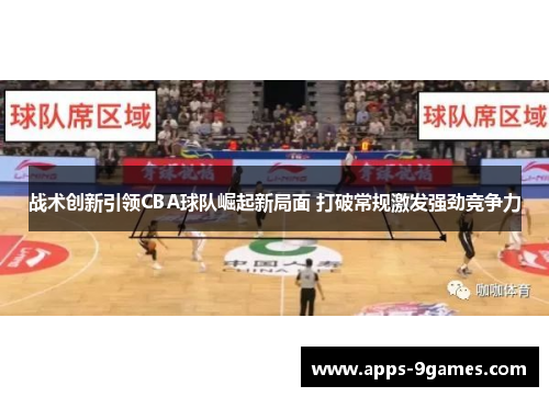 战术创新引领CBA球队崛起新局面 打破常规激发强劲竞争力 战术创新引领CBA球队崛起新局面 打破常规激发强劲竞争力