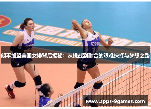 朗平加盟美国女排背后揭秘：从挑战到融合的艰难抉择与梦想之路