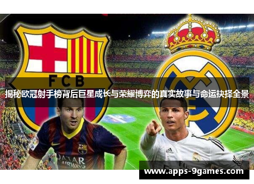 揭秘欧冠射手榜背后巨星成长与荣耀博弈的真实故事与命运抉择全景