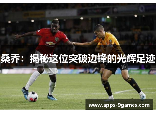 桑乔：揭秘这位突破边锋的光辉足迹