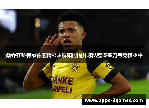 桑乔在多特蒙德的精彩表现如何提升球队整体实力与竞技水平