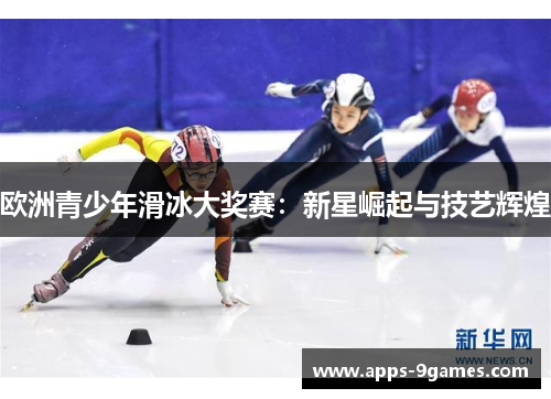 欧洲青少年滑冰大奖赛：新星崛起与技艺辉煌