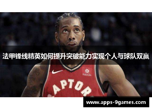 法甲锋线精英如何提升突破能力实现个人与球队双赢