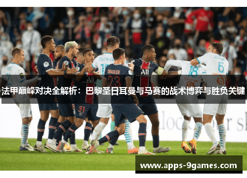 法甲巅峰对决全解析：巴黎圣日耳曼与马赛的战术博弈与胜负关键